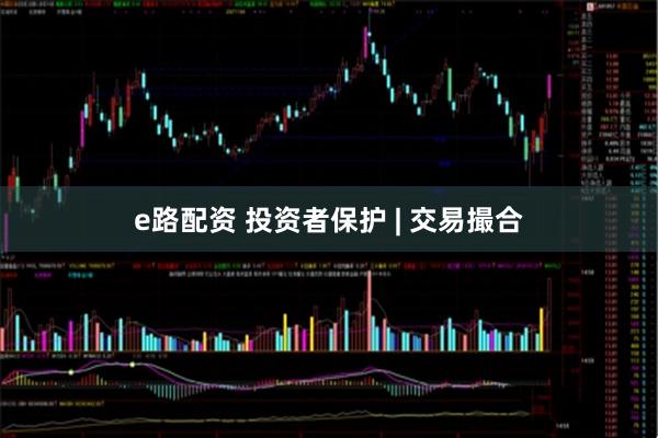 e路配资 投资者保护 | 交易撮合