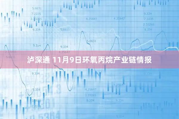 泸深通 11月9日环氧丙烷产业链情报